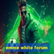 emme white forum